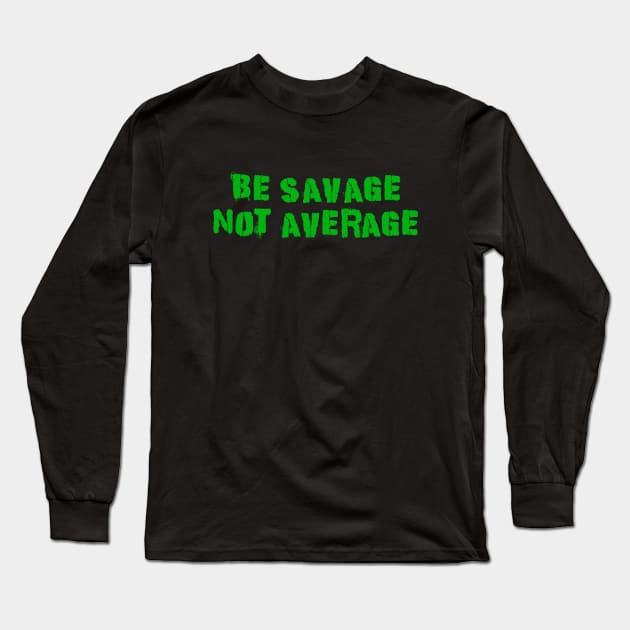 Be Savage Not Average Green Long Sleeve T-Shirt by Dolta